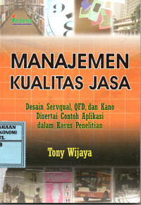 Manajemen Kualitas Jasa : Desain servqual,QFD, dan Kano disertai contoh Aplikasi dalam Kasus Penelitian