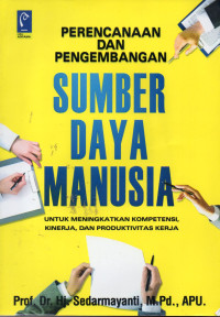 Perencanaan dan Pengembangan Sumber Daya Manusia : untuk Meningkatkan kompetensi kinerja ,dan produktivitas kerja